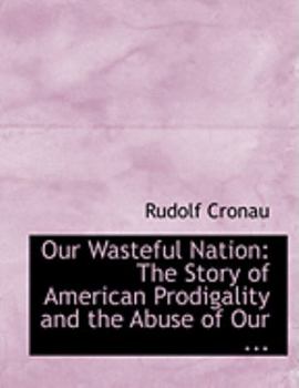 Hardcover Our Wasteful Nation: The Story of American Prodigality and the Abuse of Our ... (Large Print Edition) [Large Print] Book