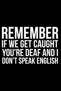 Paperback Remember If We Get Caught You're Deaf and I Don't Speak English Book