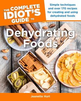 Paperback The Complete Idiot's Guide to Dehydrating Foods: Simple Techniques and Over 170 Recipes for Creating and Using Dehydrated Foods Book