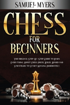 Paperback Chess For Beginners: The Original Step - by - Step Guide to Learn Everything About Chess: Pieces, Rules, Board and Strategies to Start Winn Book