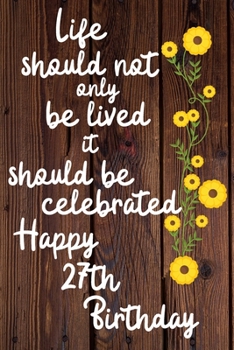 Paperback Life should not only be lived it should be celebrated Happy 27th Birthday: 27 Year Old Birthday Gift Gratitude Journal / Notebook / Diary / Unique Gre Book