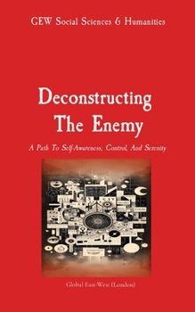 Deconstructing The Enemy: A Path To Self-Awareness, Control, And Serenity