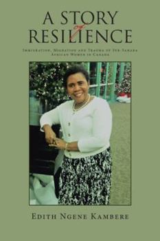Paperback A Story of Resilience: Immigration, Migration and Trauma of Sub-Sahara African Women in Canada Book