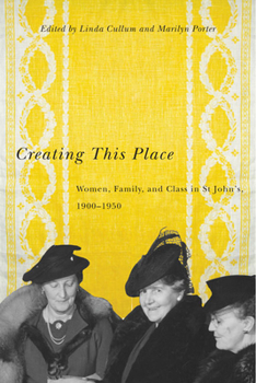 Paperback Creating This Place: Women, Family, and Class in St John's, 1900-1950 Book