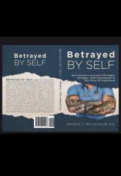 Paperback Betrayed By Self: One Doctor's Account Of Hope, Intrigue, And Inspiration In The Face Of Psychosis Book