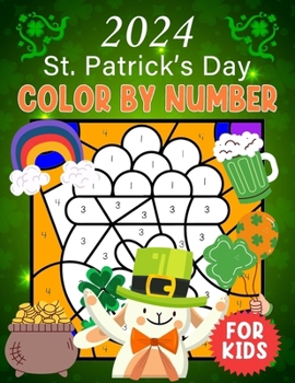 Paperback 2024 St. Patrick's Day Color By Number For Kids: Celebrating St. Patrick's with Color By Number: Fun, Learning, and Magic Book