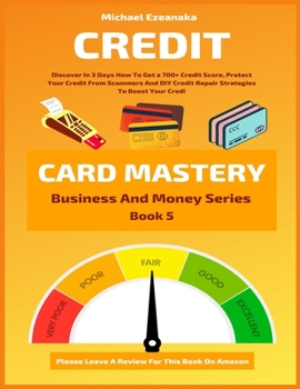 Paperback Credit Card Mastery: Discover In 3 Days How To Get a 700+ Credit Score, Protect Your Credit From Scammers And DIY Credit Repair Strategies Book