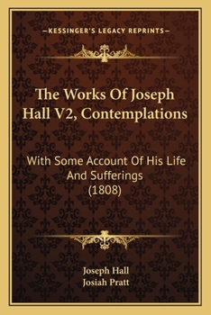 Paperback The Works Of Joseph Hall V2, Contemplations: With Some Account Of His Life And Sufferings (1808) Book