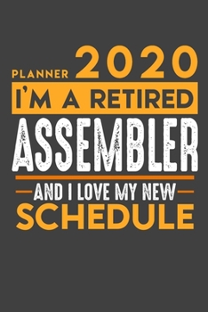 Planner 2020 for retired ASSEMBLER: I'm a retired ASSEMBLER and I love my new Schedule - 120 Daily Calendar Pages - 6" x 9" - Retirement Planner