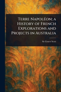 Paperback Terre Napoléon; a History of French Explorations and Projects in Australia Book