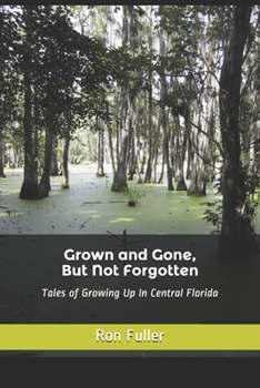 Paperback Grown and Gone, But Not Forgotten: Tales of Growing Up In Central Florida Book