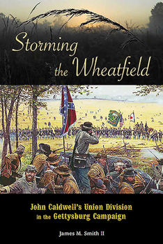 Paperback Storming the Wheatfield: John Caldwell's Union Division in the Gettysburg Campaign Book