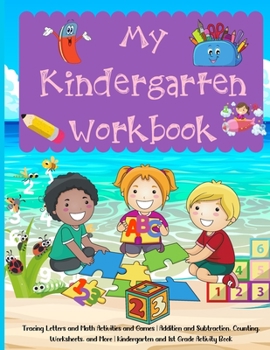 My Kindergarten Workbook: Tracing Letters and Math Activities and Games Addition and Subtraction, Counting, Worksheets, and More Kindergarten and 1st Grade Activity Book