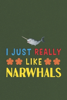 Paperback I Just Really Like Narwhals: Narwhals Lovers Men Women Girls Boys Funny Gifts Journal Lined Notebook 6x9 120 Pages Book