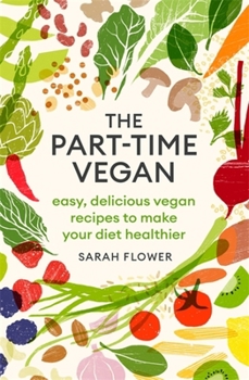 Paperback The Part-Time Vegan: Easy, Delicious Vegan Recipes to Make Your Diet Healthier Book