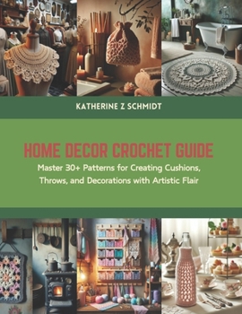 Paperback Home Decor Crochet Guide: Master 30+ Patterns for Creating Cushions, Throws, and Decorations with Artistic Flair Book