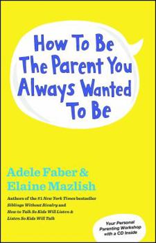 Paperback How to Be the Parent You Always Wanted to Be [With CD (Audio)] Book