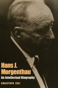 Hans J. Morgenthau: An Intellectual Biography - Book  of the Political Traditions in Foreign Policy Series