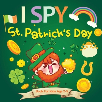 Paperback I Spy St. Patrick's Day: A Fun Guessing Game for Ages 2-5, St Patricks Day Interactive Picture Book for Preschoolers & Toddlers (I Spy Books Fo Book