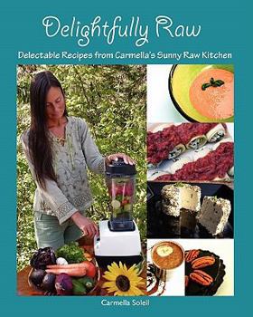 Paperback Delightfully Raw: Delectable Recipes from Carmella's Sunny Raw Kitchen Book