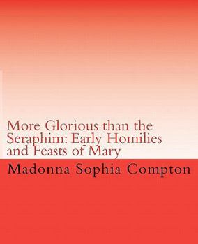 Paperback More Glorious Than the Seraphim: Early Homilies and Feasts of Mary Book