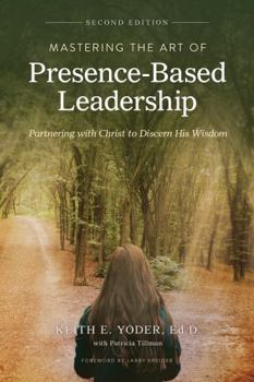 Paperback Mastering the Art of Presence-Based Leadership: Partnering with Christ to Discern His Wisdom Book