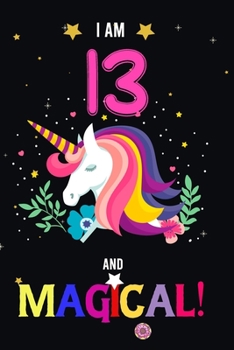 Paperback I am 13 And Magical!: Happy Magical 13th Birthday Notebook & Journal for 13 Year-old Girls and Boys, Both Lined and Blank 100 Pages, 6' X 9' Book