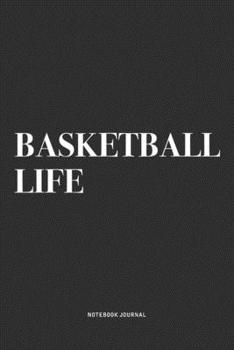 Basketball Life: A 6x9 Inch Diary Notebook Journal With A Bold Text Font Slogan On A Matte Cover and 120 Blank Lined Pages Makes A Great Alternative To A Card