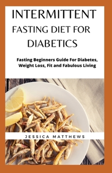 Paperback Intermittent Fasting Diet For Diabetics: Fasting Beginners Guide For Diabetes, Weight Loss, Fit and Fabulous Living Book