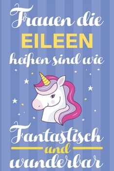 Notizbuch: Frauen Die Eileen Heißen Sind Wie Einhörner (120 linierte Seiten, Softcover) Tagebebuch, Reisetagebuch, Skizzenbuch Für Mama, Tochter, Beste Freundin, Oma, Tante (German Edition)