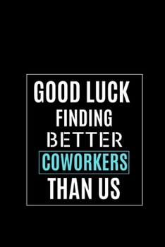 Paperback Good Luck Finding Better Coworkers Than Us: Gag Notebook Coworker Farewell Gift best Notebook Gifts For Coworkers Book