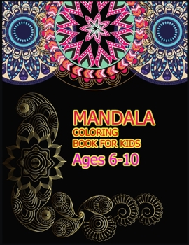 MANDALA COLORING BOOK FOR KIDS AGES 6-10: A Big Mandala Coloring Book with Great Variety of Mixed Mandala Designs for kids, Boys, Girls, adults and Beginners.