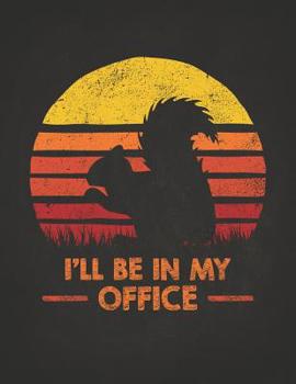 Wild Animal: Squirrel I'll Be In My Office Retro Sunset Silhouette Vintage Safari Composition Notebook College Students Wide Ruled Line Paper Zoo ... with chipmunk distracted spirit animal 8.5x11