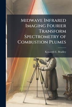 Paperback Midwave Infrared Imaging Fourier Transform Spectrometry of Combustion Plumes Book