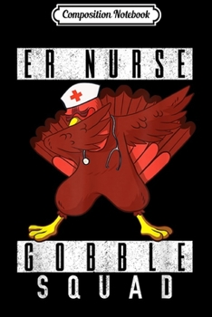 Composition Notebook: Thanksgiving ER Nurse Gobble Squad Turkey Dab Nursing Gift  Journal/Notebook Blank Lined Ruled 6x9 100 Pages