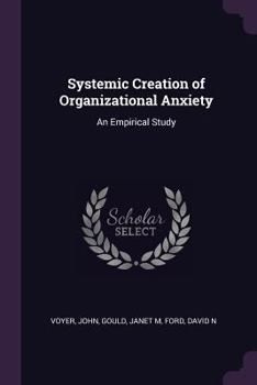 Paperback Systemic Creation of Organizational Anxiety: An Empirical Study Book