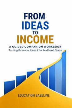 Paperback From Ideas to Income: A Guided Companion Workbook: Turning Business Ideas into Real Next Steps Book