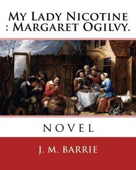 Paperback My Lady Nicotine: Margaret Ogilvy. By: J. M. Barrie: novel Book
