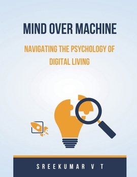 Paperback Mind Over Machine: Navigating the Psychology of Digital Living Book
