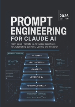 Paperback Prompt Engineering for Claude AI: From Basic Prompts to Advanced Workflows for Automating Business, Coding, and Research. Book