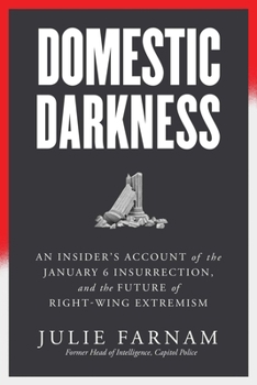 Hardcover Domestic Darkness: An Insider's Account of the January 6th Insurrection, and the Future of Right-Wing Extremism Book