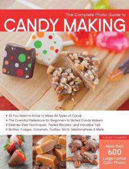 Paperback The Complete Photo Guide to Candy Making: All You Need to Know to Make All Types of Candy - The Essential Reference for Beginners to Skilled Candy Mak Book