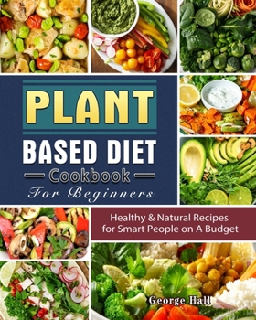 Paperback Plant Based Diet Cookbook For Beginners: Healthy & Natural Recipes for Smart People on A Budget Book