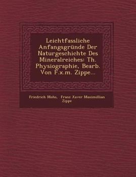 Paperback Leichtfassliche Anfangsgr?nde Der Naturgeschichte Des Mineralreiches: Th. Physiographie, Bearb. Von F.X.M. Zippe... [German] Book