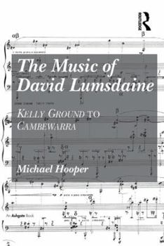 Hardcover The Music of David Lumsdaine: Kelly Ground to Cambewarra Book