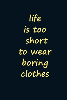 Life Is Too Short to Wear Boring Clothes : Lined Notebook / Journal, Size 6x9 - 120 Page for Men and Women
