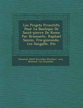 Paperback Les Projets Primitifs Pour La Basilique de Saint-Pierre de Rome Par Bramante, Raphael Sanzio, Fra-Giocondo, Les Sangallo, Etc [German] Book