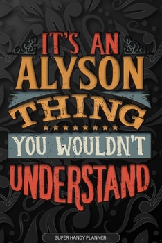 Paperback Alyson: It's An Alyson Thing You Wouldn't Understand - Alyson Name Planner With Notebook Journal Calendar Personel Goals Passw Book