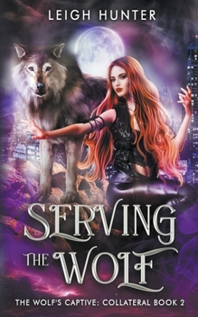 Serving the Wolf - Book #2 of the Wolf's Captive: Collateral