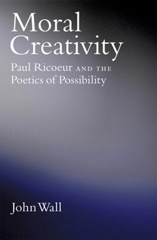 Hardcover Moral Creativity: Paul Ricoeur and the Poetics of Possibility Book